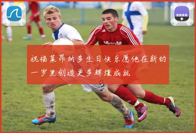 祝福莱昂纳多生日快乐愿他在新的一岁里创造更多辉煌成就