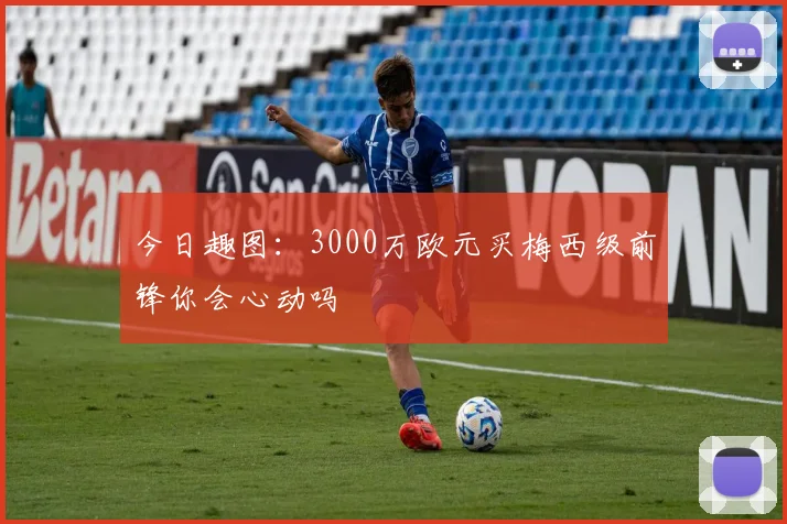 今日趣图：3000万欧元买梅西级前锋你会心动吗