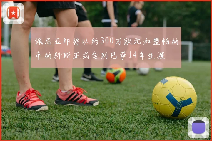 佩尼亚即将以约300万欧元加盟帕纳辛纳科斯正式告别巴萨14年生涯