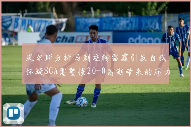 皮尔斯分析马刺逆转雷霆引发自我怀疑SGA需警惕20-0高潮带来的压力